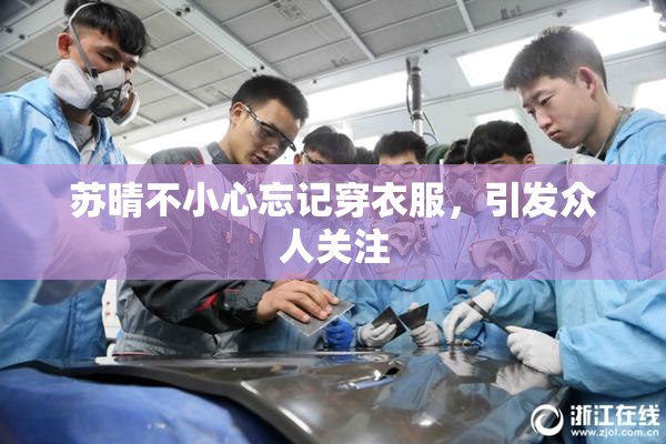 苏晴不小心忘记穿衣服，引发众人关注