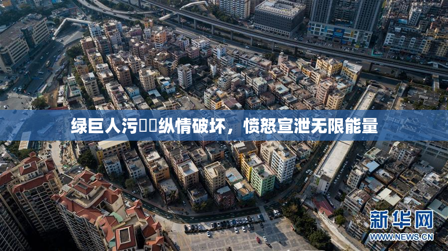 绿巨人污❌‌纵情破坏，愤怒宣泄无限能量