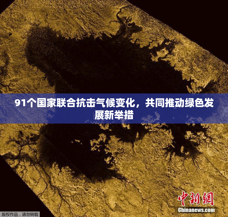 91个国家联合抗击气候变化，共同推动绿色发展新举措