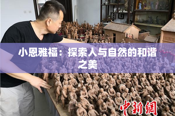 小恩雅福：探索人与自然的和谐之美