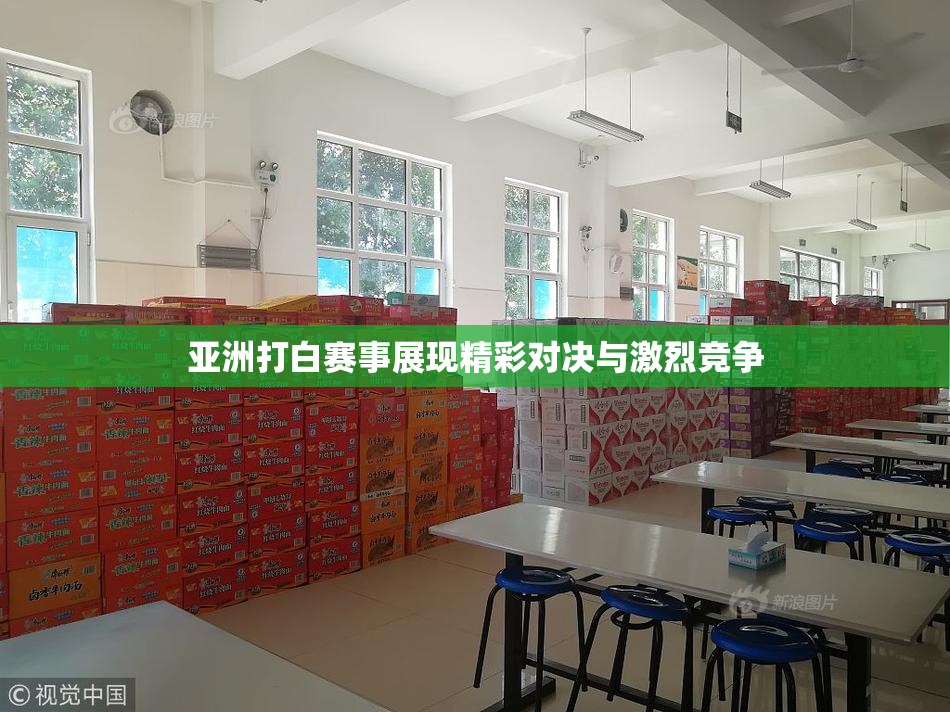 亚洲打白赛事展现精彩对决与激烈竞争