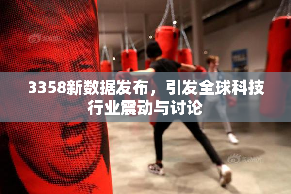 3358新数据发布，引发全球科技行业震动与讨论