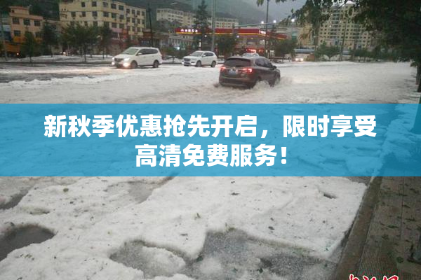 新秋季优惠抢先开启，限时享受高清免费服务！