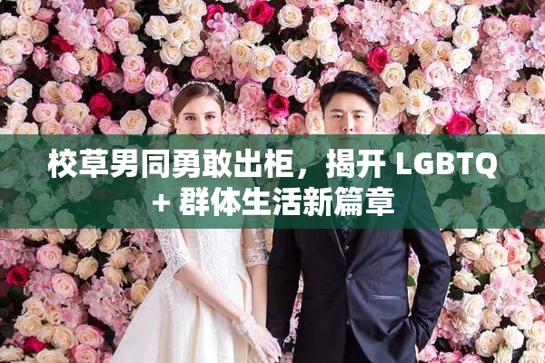 校草男同勇敢出柜，揭开 LGBTQ+ 群体生活新篇章