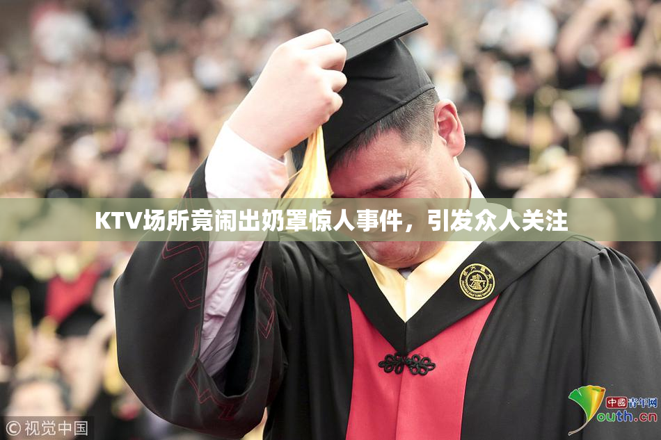 KTV场所竟闹出奶罩惊人事件，引发众人关注