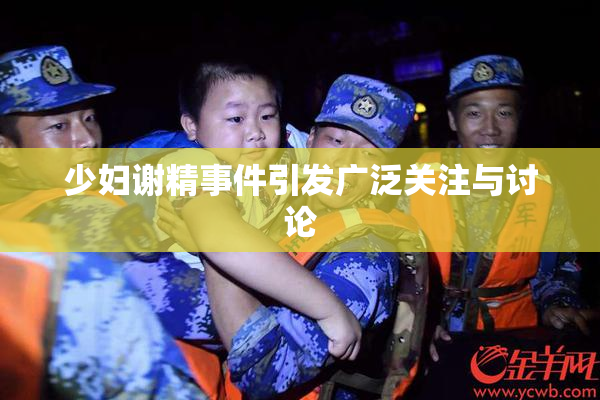 少妇谢精事件引发广泛关注与讨论