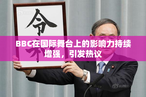 BBC在国际舞台上的影响力持续增强，引发热议