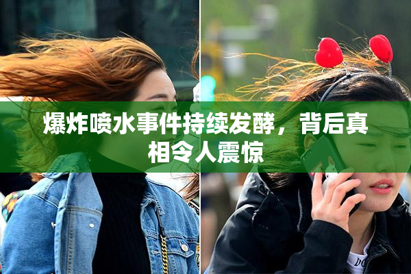 爆炸喷水事件持续发酵，背后真相令人震惊