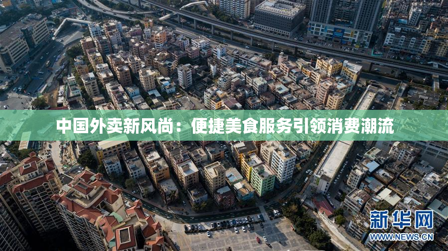 中国外卖新风尚：便捷美食服务引领消费潮流