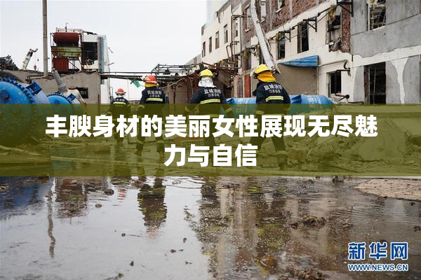 丰腴身材的美丽女性展现无尽魅力与自信