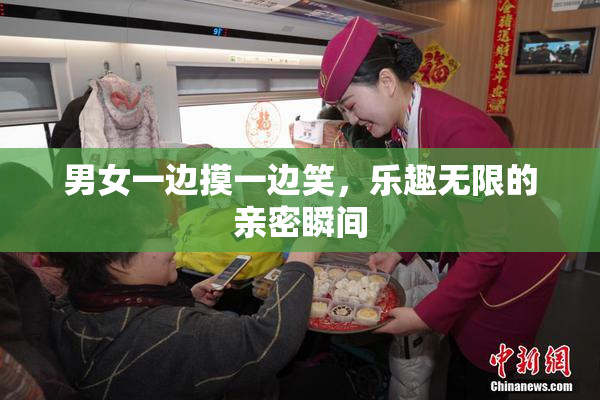 男女一边摸一边笑，乐趣无限的亲密瞬间