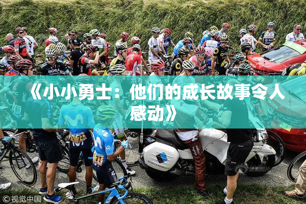 《小小勇士：他们的成长故事令人感动》