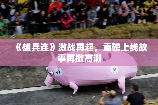 《雄兵连》激战再起，重磅上线故事再掀高潮