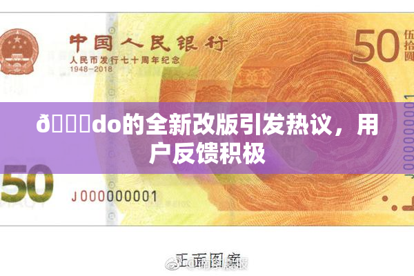 🔞do的全新改版引发热议，用户反馈积极