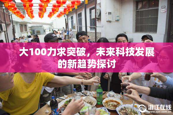 大100力求突破，未来科技发展的新趋势探讨