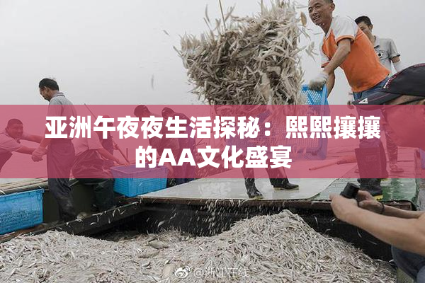 亚洲午夜夜生活探秘：熙熙攘攘的AA文化盛宴