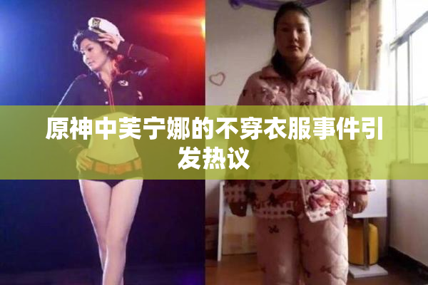 原神中芙宁娜的不穿衣服事件引发热议
