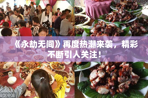 《永劫无间》再度热潮来袭，精彩不断引人关注！
