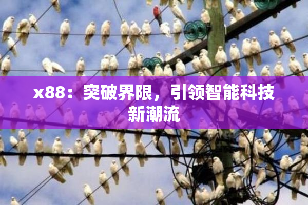 x88：突破界限，引领智能科技新潮流