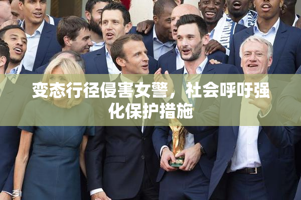 变态行径侵害女警，社会呼吁强化保护措施