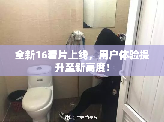 全新16看片上线，用户体验提升至新高度！