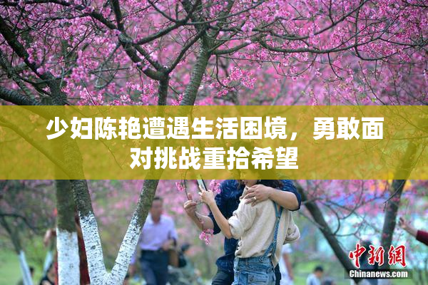 少妇陈艳遭遇生活困境，勇敢面对挑战重拾希望