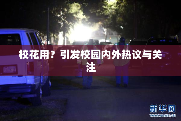校花用？引发校园内外热议与关注