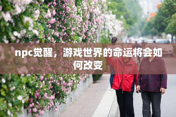 npc觉醒，游戏世界的命运将会如何改变