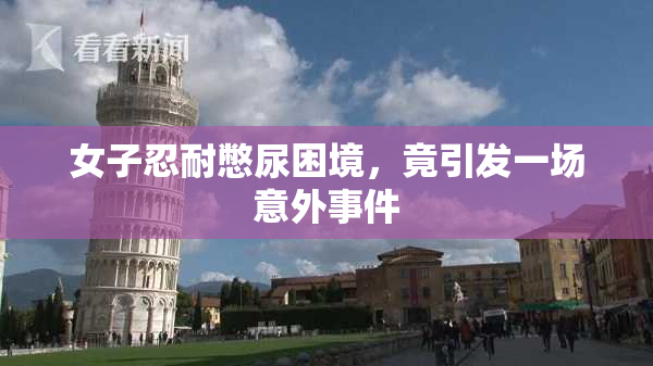 女子忍耐憋尿困境，竟引发一场意外事件