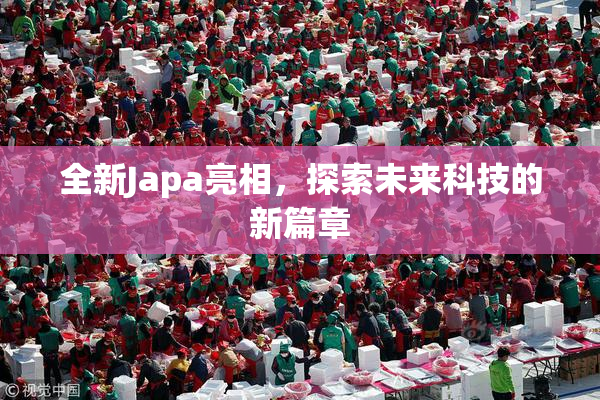 全新Japa亮相，探索未来科技的新篇章