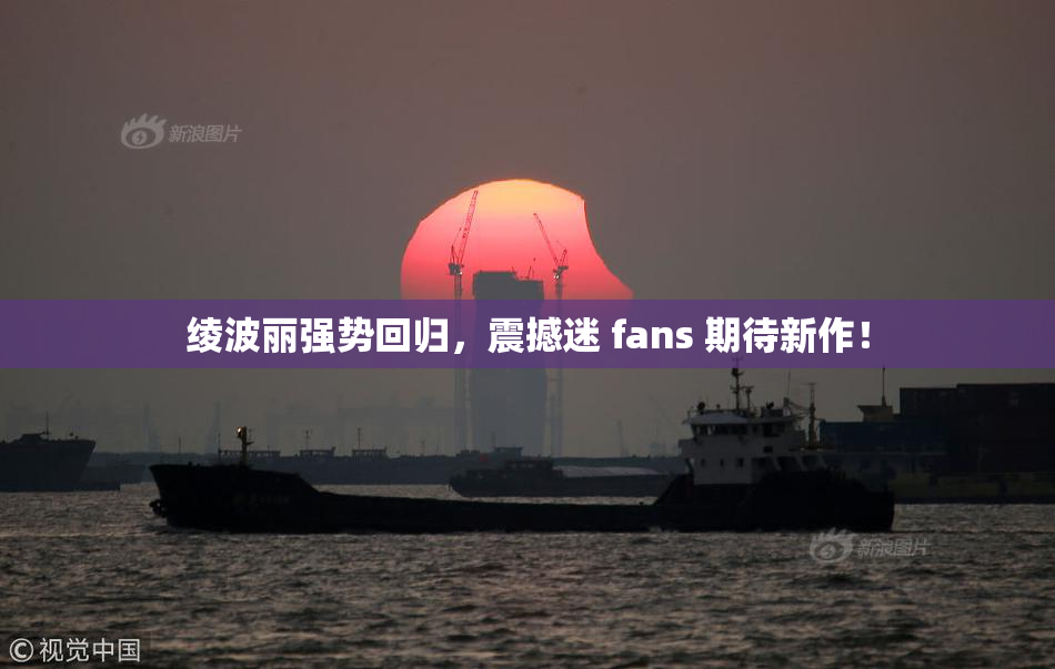 绫波丽强势回归，震撼迷 fans 期待新作！