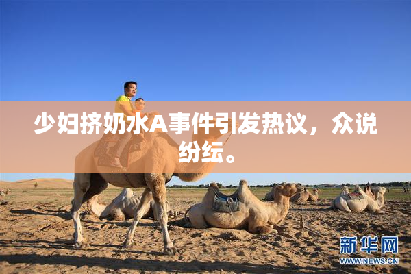 少妇挤奶水A事件引发热议，众说纷纭。