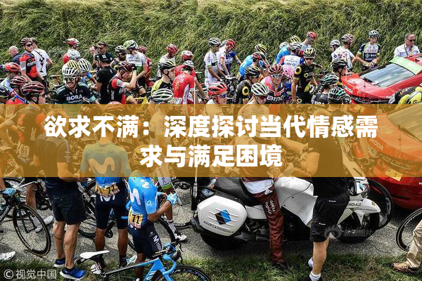 欲求不满：深度探讨当代情感需求与满足困境