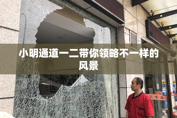 小明通道一二带你领略不一样的风景