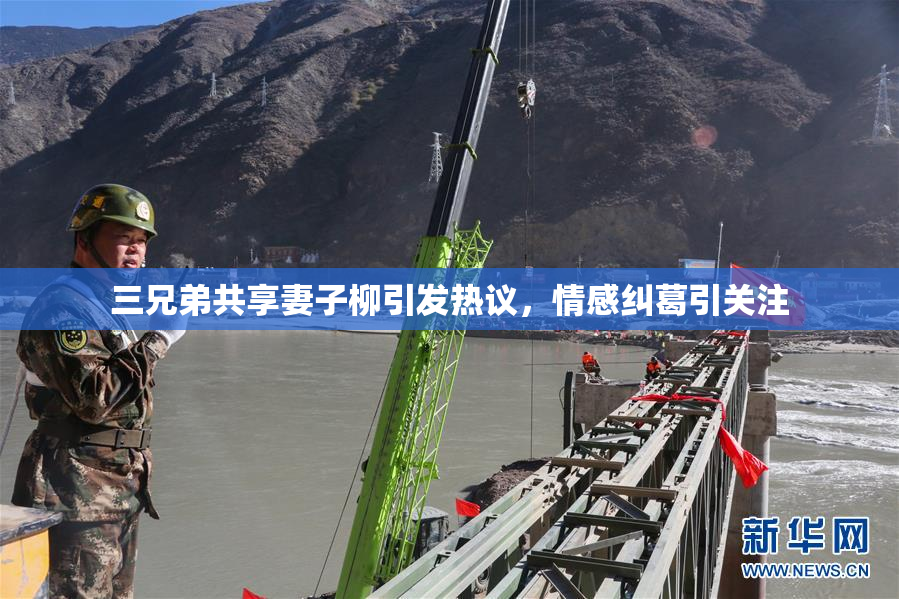 三兄弟共享妻子柳引发热议，情感纠葛引关注