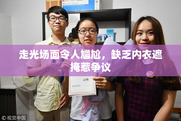 走光场面令人尴尬，缺乏内衣遮掩惹争议