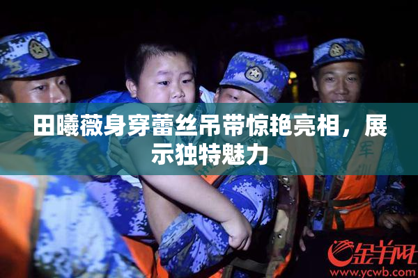 田曦薇身穿蕾丝吊带惊艳亮相，展示独特魅力