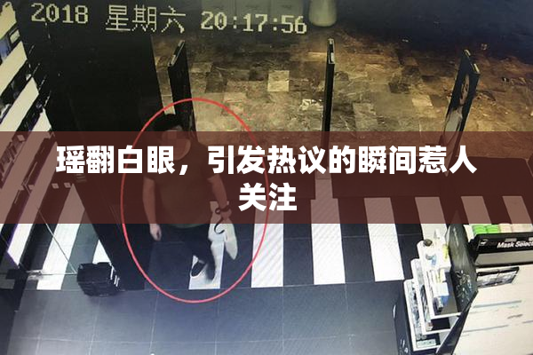 瑶翻白眼，引发热议的瞬间惹人关注