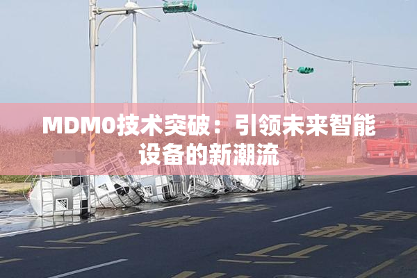 MDM0技术突破：引领未来智能设备的新潮流