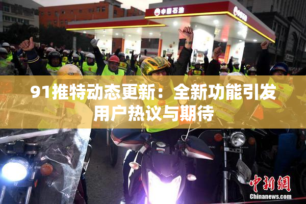 91推特动态更新：全新功能引发用户热议与期待