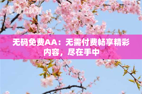 无码免费AA：无需付费畅享精彩内容，尽在手中
