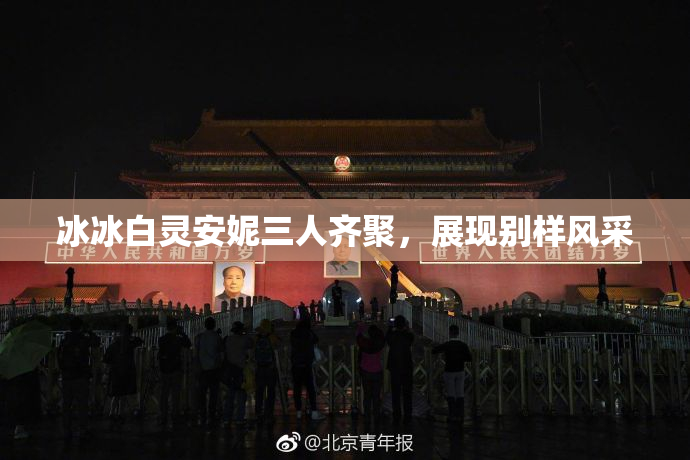 冰冰白灵安妮三人齐聚，展现别样风采
