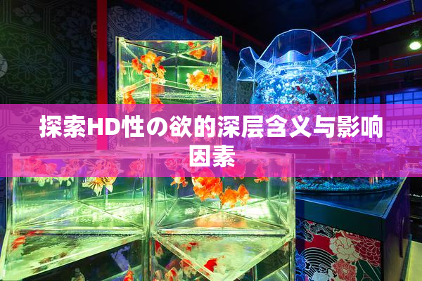探索HD性の欲的深层含义与影响因素