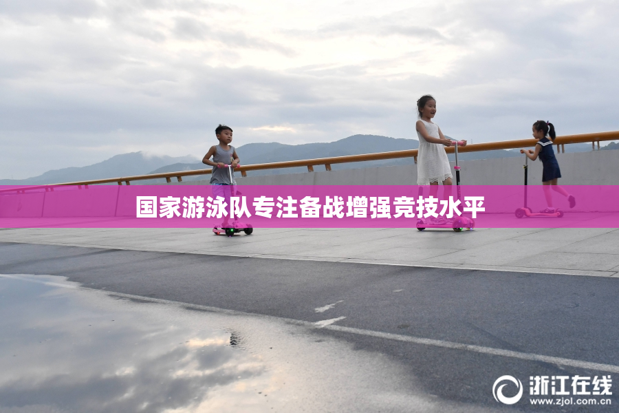 国家游泳队专注备战增强竞技水平