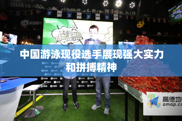 中国游泳现役选手展现强大实力和拼搏精神