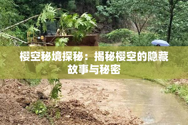 樱空秘境探秘：揭秘樱空的隐藏故事与秘密