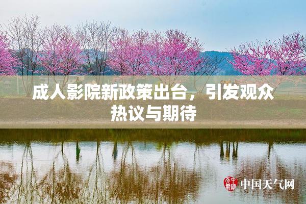成人影院新政策出台，引发观众热议与期待
