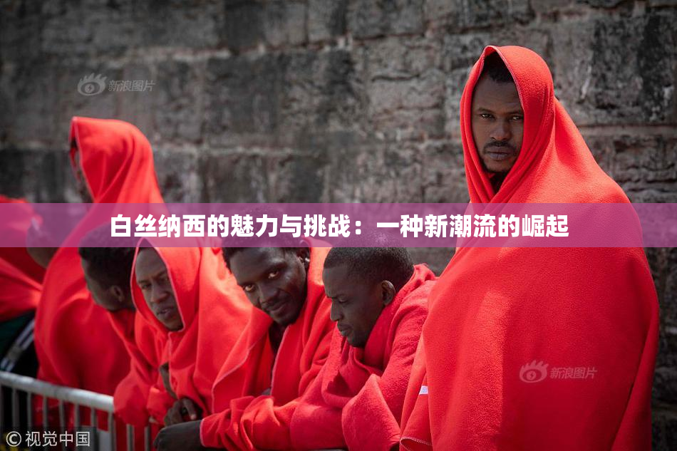 白丝纳西的魅力与挑战：一种新潮流的崛起