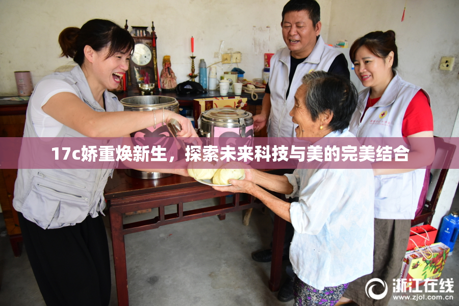 17c娇重焕新生，探索未来科技与美的完美结合