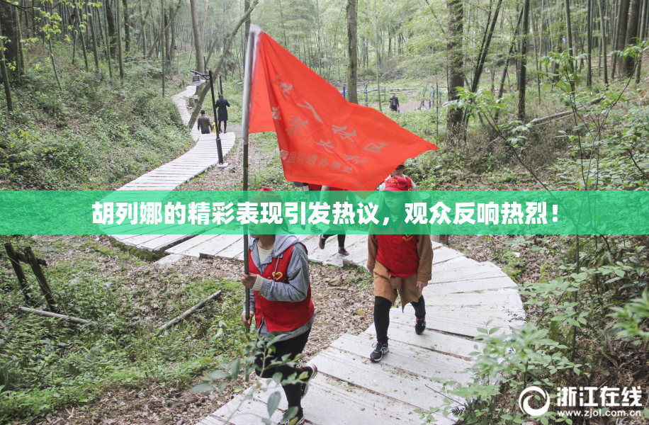 胡列娜的精彩表现引发热议，观众反响热烈！